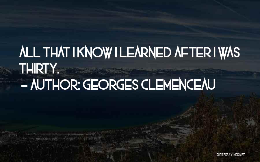 Georges Clemenceau Quotes: All That I Know I Learned After I Was Thirty.