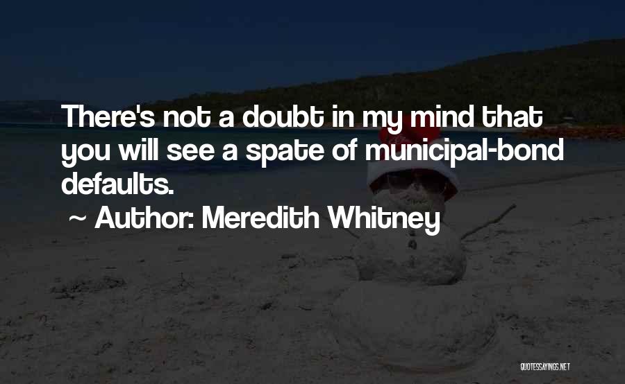 Meredith Whitney Quotes: There's Not A Doubt In My Mind That You Will See A Spate Of Municipal-bond Defaults.