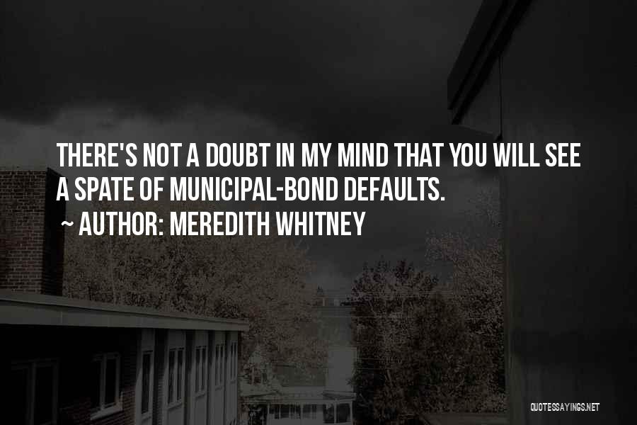 Meredith Whitney Quotes: There's Not A Doubt In My Mind That You Will See A Spate Of Municipal-bond Defaults.