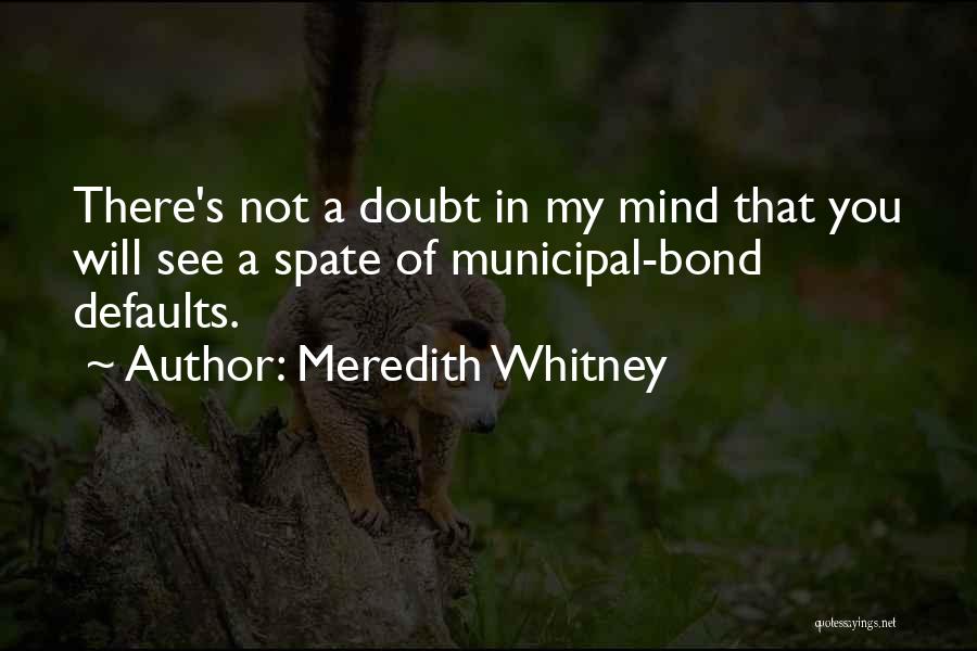 Meredith Whitney Quotes: There's Not A Doubt In My Mind That You Will See A Spate Of Municipal-bond Defaults.