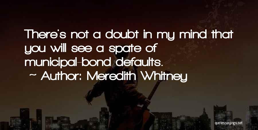 Meredith Whitney Quotes: There's Not A Doubt In My Mind That You Will See A Spate Of Municipal-bond Defaults.