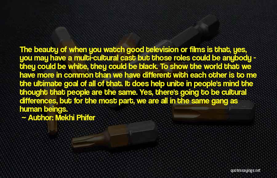 Mekhi Phifer Quotes: The Beauty Of When You Watch Good Television Or Films Is That, Yes, You May Have A Multi-cultural Cast But