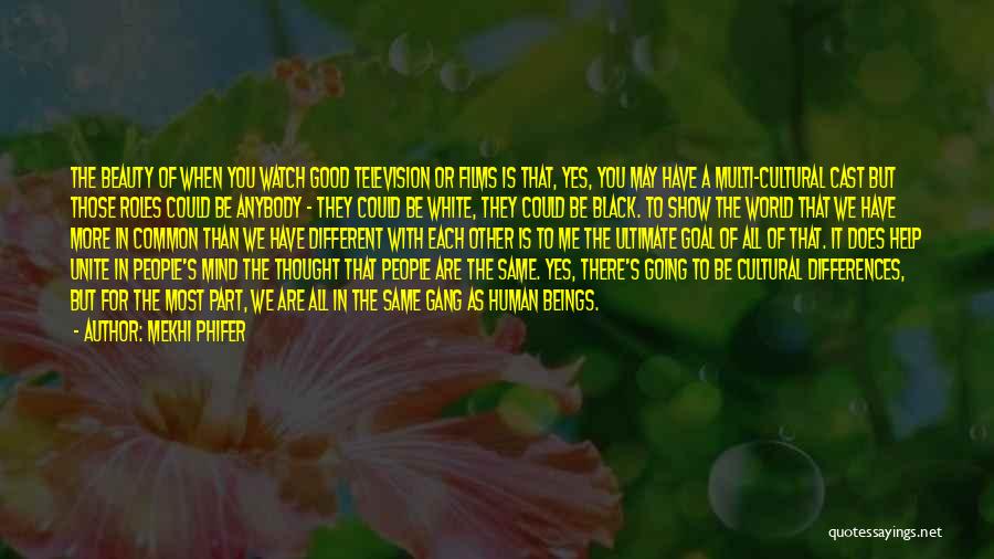 Mekhi Phifer Quotes: The Beauty Of When You Watch Good Television Or Films Is That, Yes, You May Have A Multi-cultural Cast But