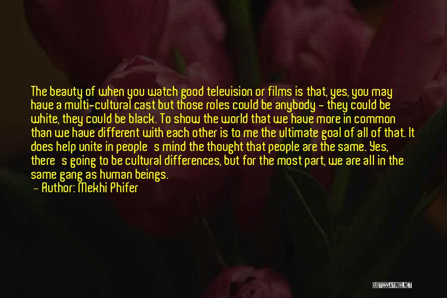 Mekhi Phifer Quotes: The Beauty Of When You Watch Good Television Or Films Is That, Yes, You May Have A Multi-cultural Cast But