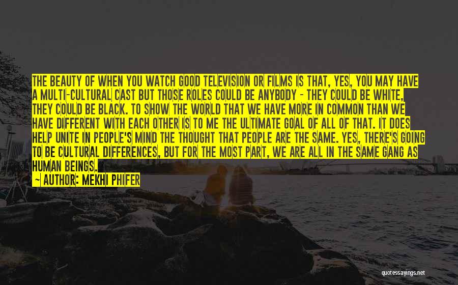 Mekhi Phifer Quotes: The Beauty Of When You Watch Good Television Or Films Is That, Yes, You May Have A Multi-cultural Cast But