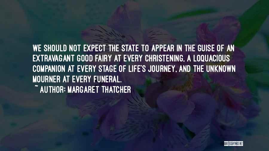 Margaret Thatcher Quotes: We Should Not Expect The State To Appear In The Guise Of An Extravagant Good Fairy At Every Christening, A