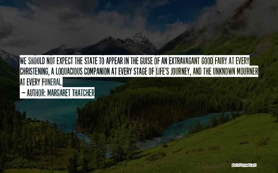 Margaret Thatcher Quotes: We Should Not Expect The State To Appear In The Guise Of An Extravagant Good Fairy At Every Christening, A