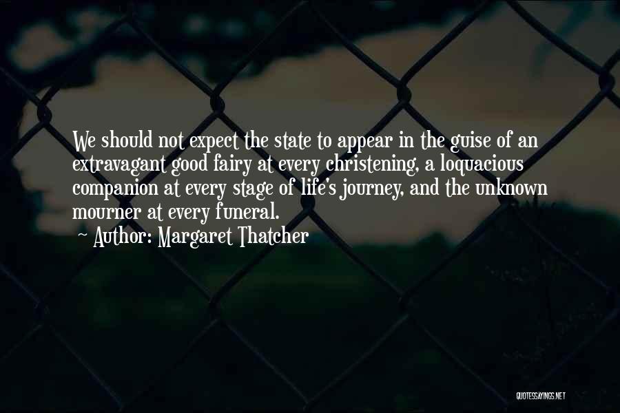 Margaret Thatcher Quotes: We Should Not Expect The State To Appear In The Guise Of An Extravagant Good Fairy At Every Christening, A