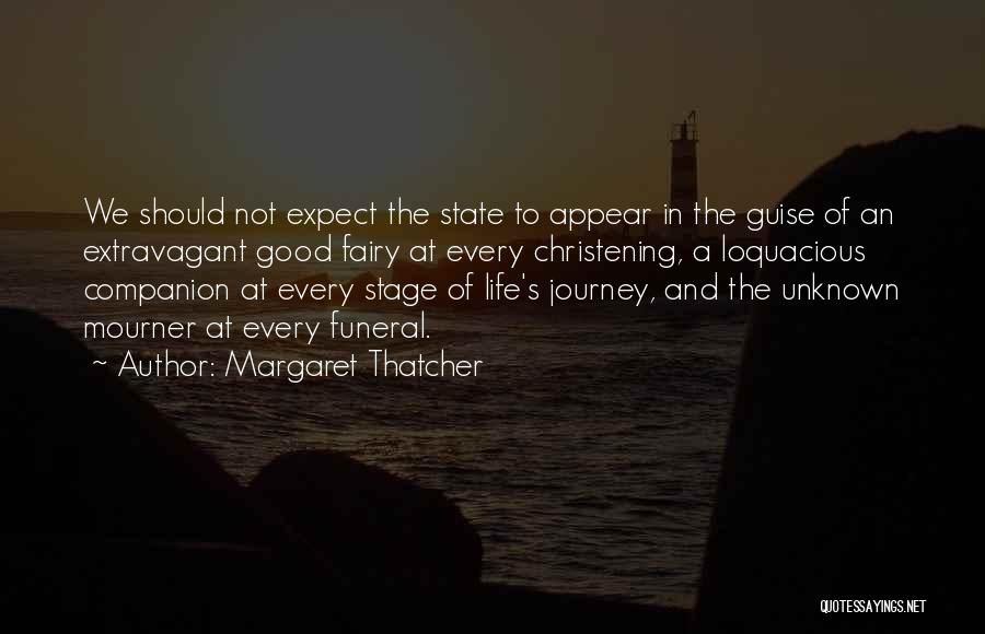 Margaret Thatcher Quotes: We Should Not Expect The State To Appear In The Guise Of An Extravagant Good Fairy At Every Christening, A