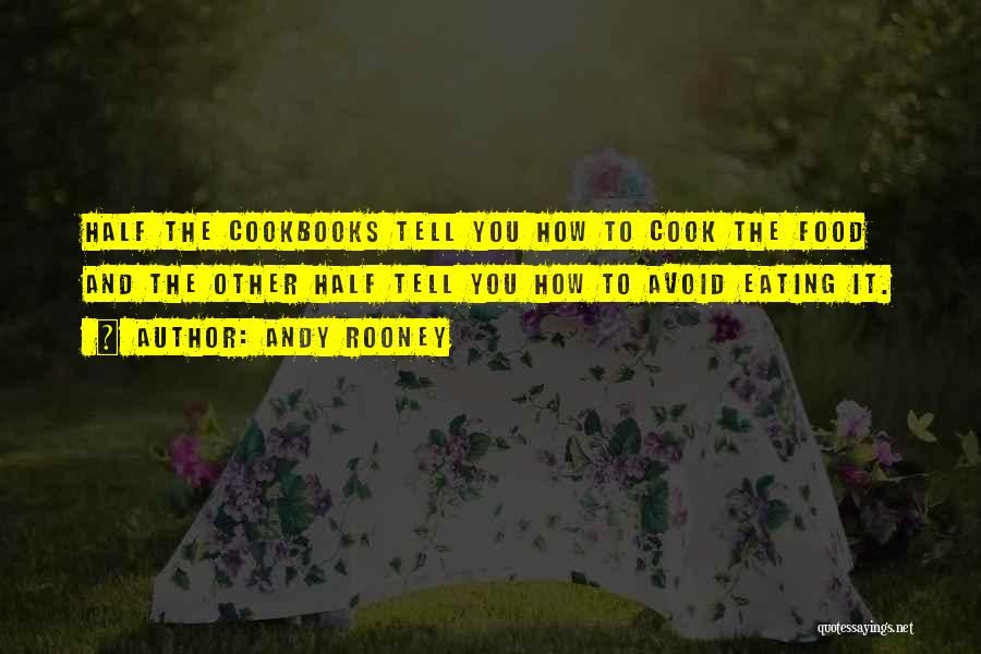 Andy Rooney Quotes: Half The Cookbooks Tell You How To Cook The Food And The Other Half Tell You How To Avoid Eating