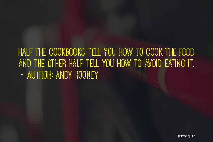 Andy Rooney Quotes: Half The Cookbooks Tell You How To Cook The Food And The Other Half Tell You How To Avoid Eating