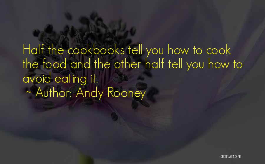 Andy Rooney Quotes: Half The Cookbooks Tell You How To Cook The Food And The Other Half Tell You How To Avoid Eating