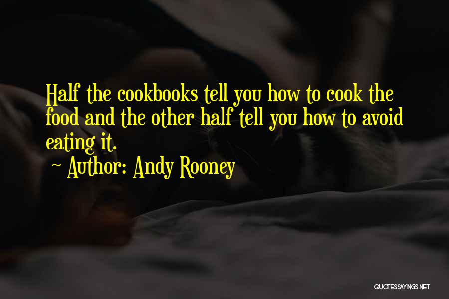 Andy Rooney Quotes: Half The Cookbooks Tell You How To Cook The Food And The Other Half Tell You How To Avoid Eating