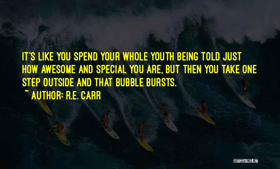 R.E. Carr Quotes: It's Like You Spend Your Whole Youth Being Told Just How Awesome And Special You Are, But Then You Take