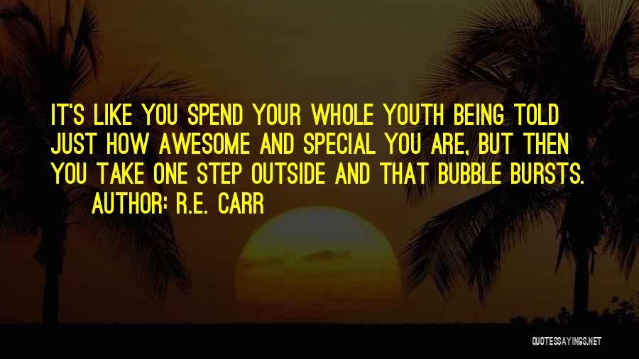 R.E. Carr Quotes: It's Like You Spend Your Whole Youth Being Told Just How Awesome And Special You Are, But Then You Take