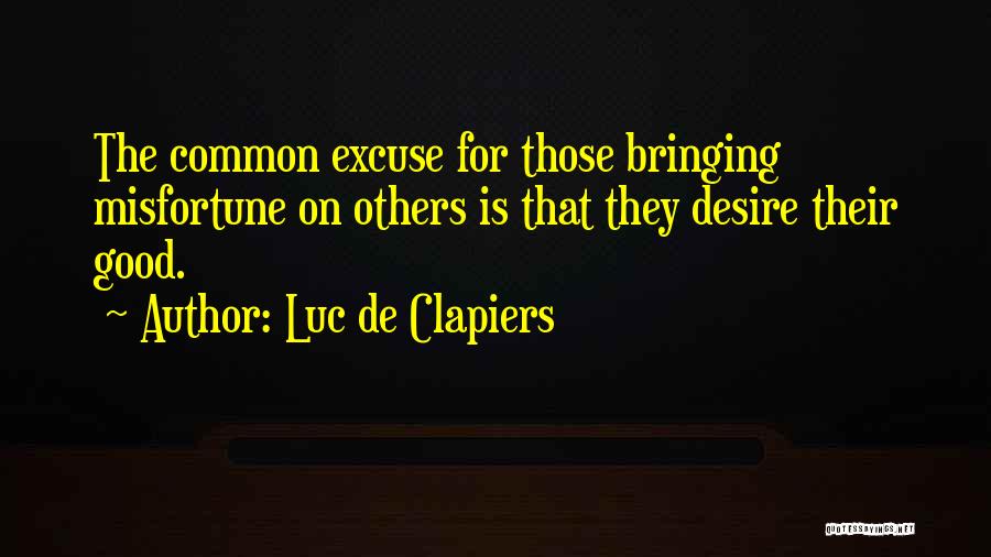 Luc De Clapiers Quotes: The Common Excuse For Those Bringing Misfortune On Others Is That They Desire Their Good.