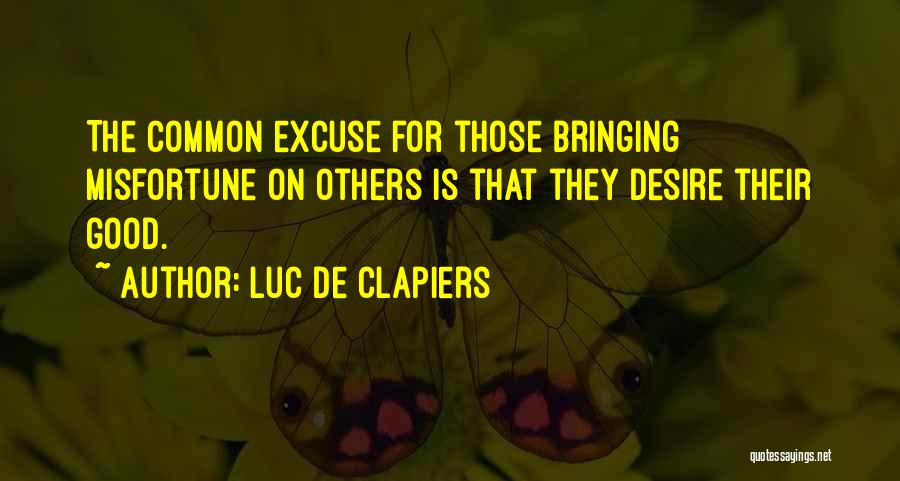 Luc De Clapiers Quotes: The Common Excuse For Those Bringing Misfortune On Others Is That They Desire Their Good.