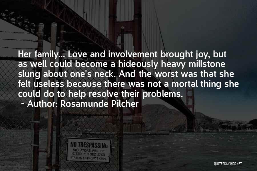 Rosamunde Pilcher Quotes: Her Family... Love And Involvement Brought Joy, But As Well Could Become A Hideously Heavy Millstone Slung About One's Neck.