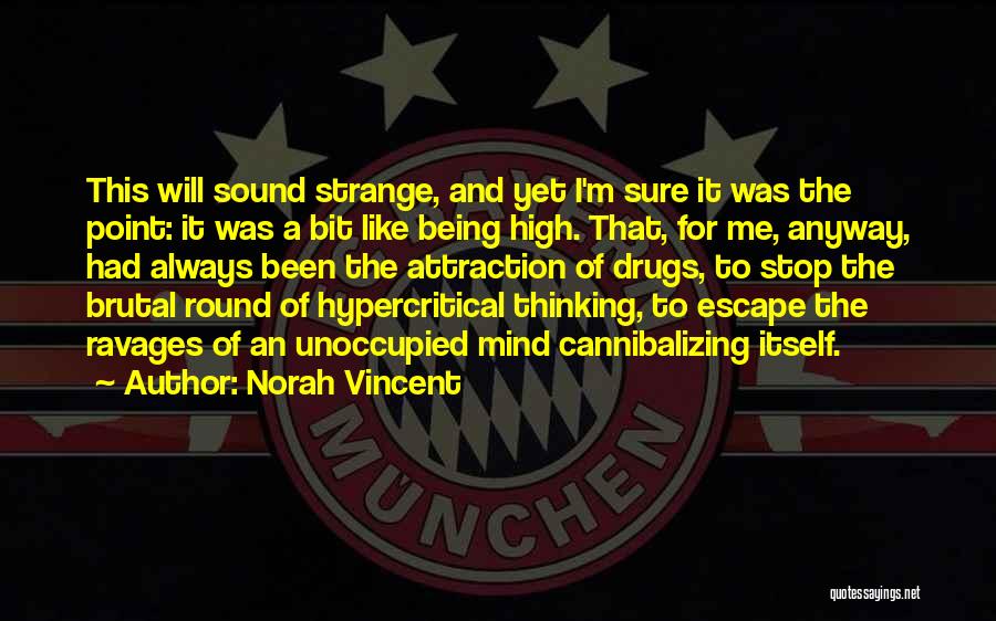 Norah Vincent Quotes: This Will Sound Strange, And Yet I'm Sure It Was The Point: It Was A Bit Like Being High. That,