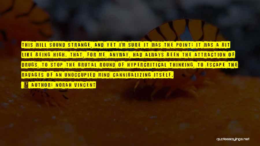 Norah Vincent Quotes: This Will Sound Strange, And Yet I'm Sure It Was The Point: It Was A Bit Like Being High. That,