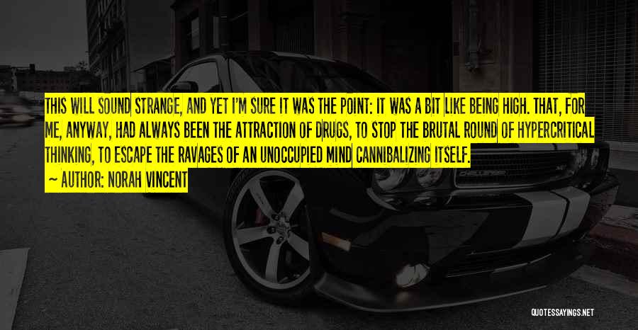 Norah Vincent Quotes: This Will Sound Strange, And Yet I'm Sure It Was The Point: It Was A Bit Like Being High. That,