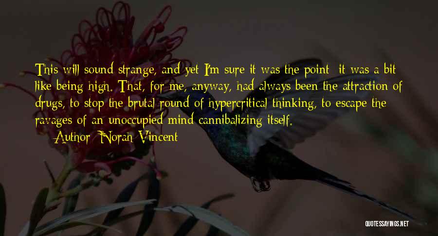 Norah Vincent Quotes: This Will Sound Strange, And Yet I'm Sure It Was The Point: It Was A Bit Like Being High. That,