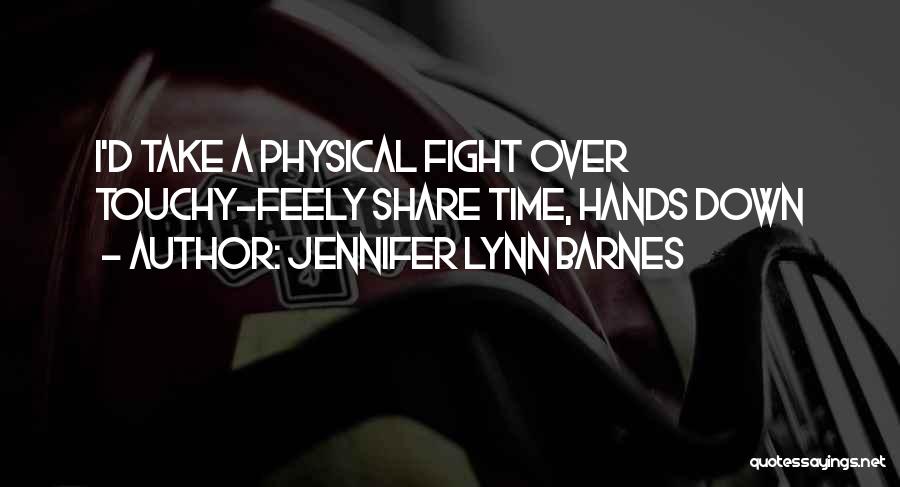 Jennifer Lynn Barnes Quotes: I'd Take A Physical Fight Over Touchy-feely Share Time, Hands Down