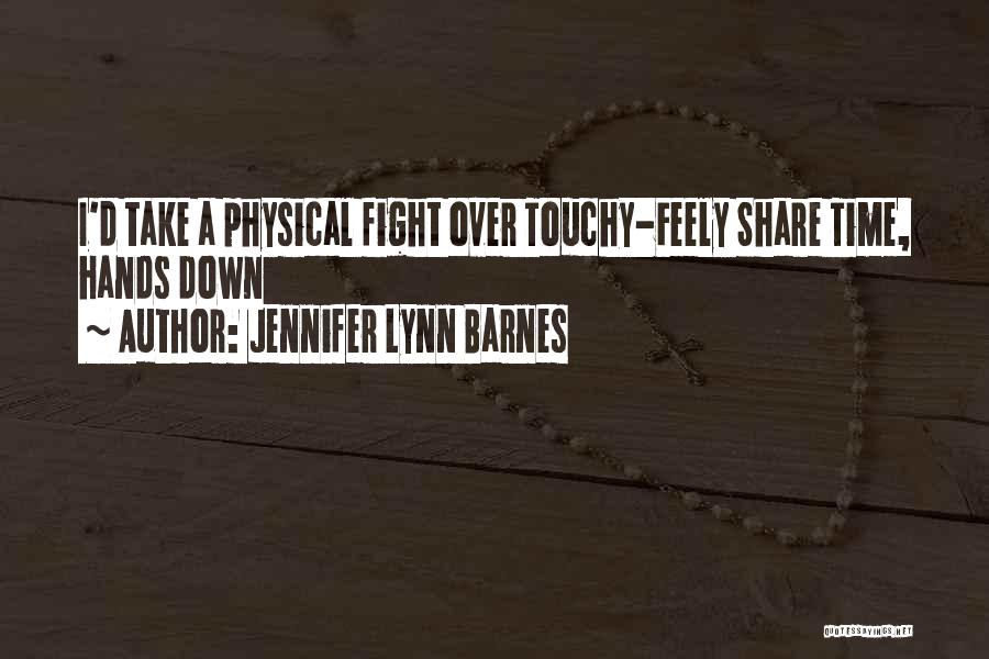 Jennifer Lynn Barnes Quotes: I'd Take A Physical Fight Over Touchy-feely Share Time, Hands Down