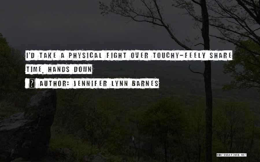 Jennifer Lynn Barnes Quotes: I'd Take A Physical Fight Over Touchy-feely Share Time, Hands Down