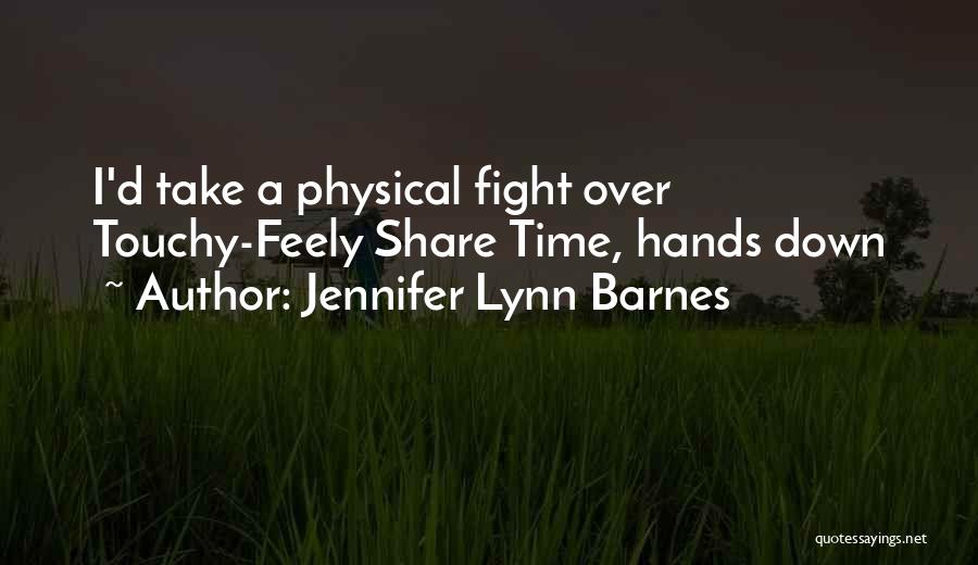 Jennifer Lynn Barnes Quotes: I'd Take A Physical Fight Over Touchy-feely Share Time, Hands Down