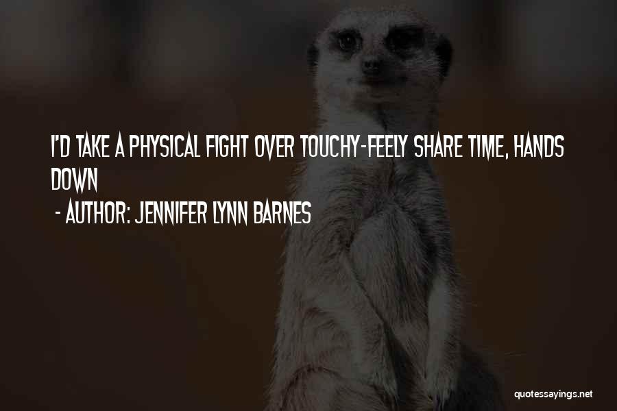 Jennifer Lynn Barnes Quotes: I'd Take A Physical Fight Over Touchy-feely Share Time, Hands Down