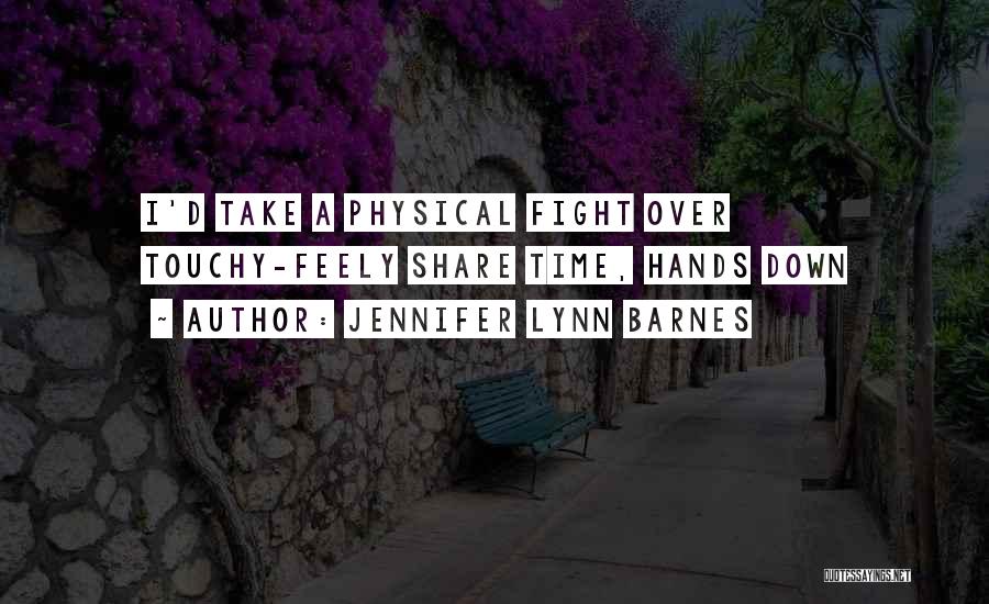 Jennifer Lynn Barnes Quotes: I'd Take A Physical Fight Over Touchy-feely Share Time, Hands Down