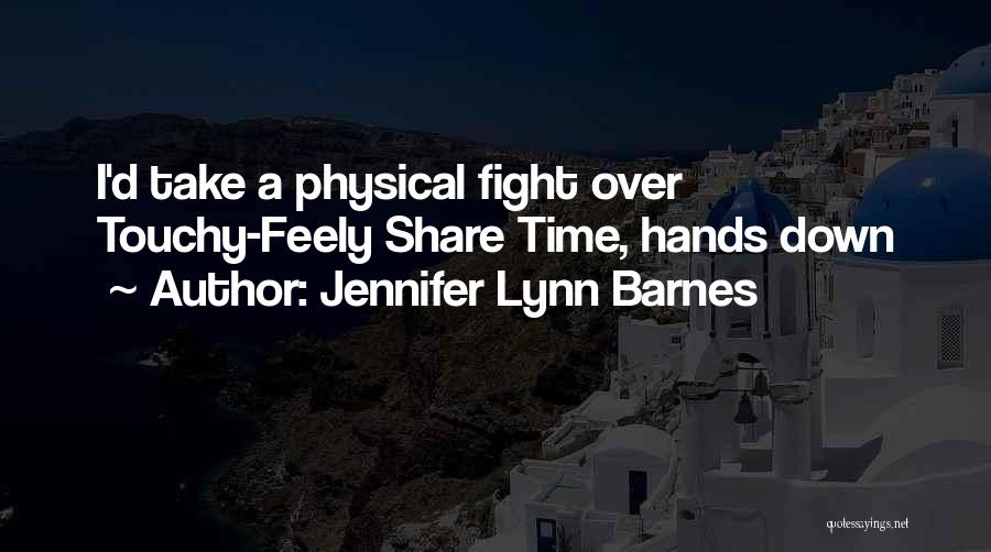 Jennifer Lynn Barnes Quotes: I'd Take A Physical Fight Over Touchy-feely Share Time, Hands Down