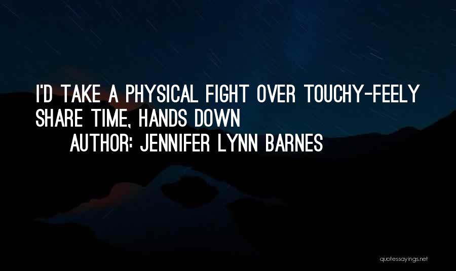 Jennifer Lynn Barnes Quotes: I'd Take A Physical Fight Over Touchy-feely Share Time, Hands Down