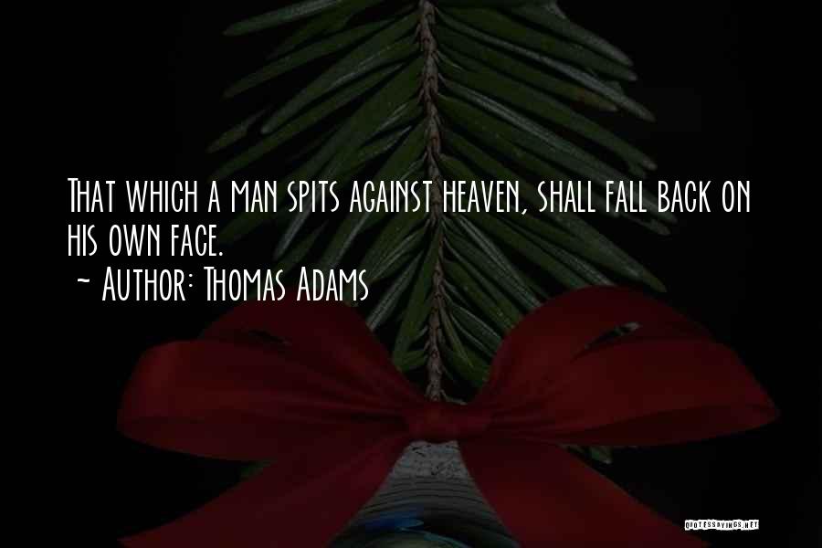 Thomas Adams Quotes: That Which A Man Spits Against Heaven, Shall Fall Back On His Own Face.