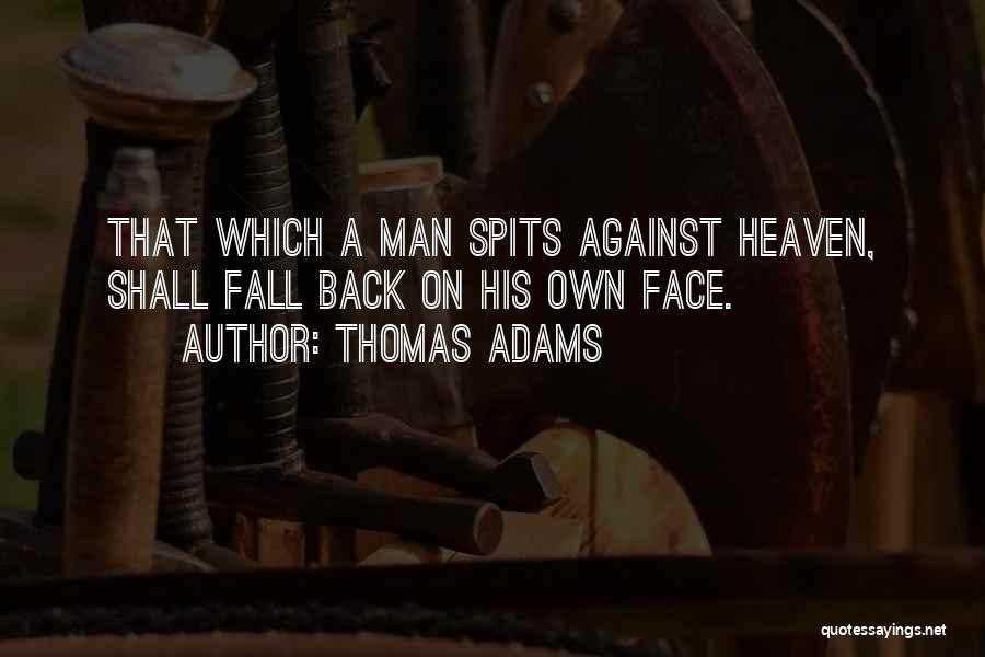 Thomas Adams Quotes: That Which A Man Spits Against Heaven, Shall Fall Back On His Own Face.