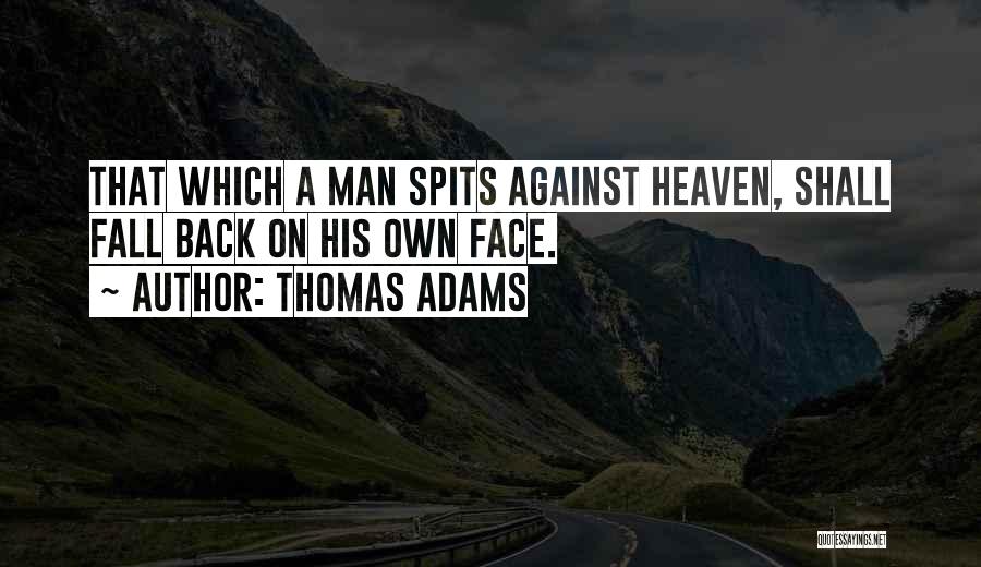 Thomas Adams Quotes: That Which A Man Spits Against Heaven, Shall Fall Back On His Own Face.