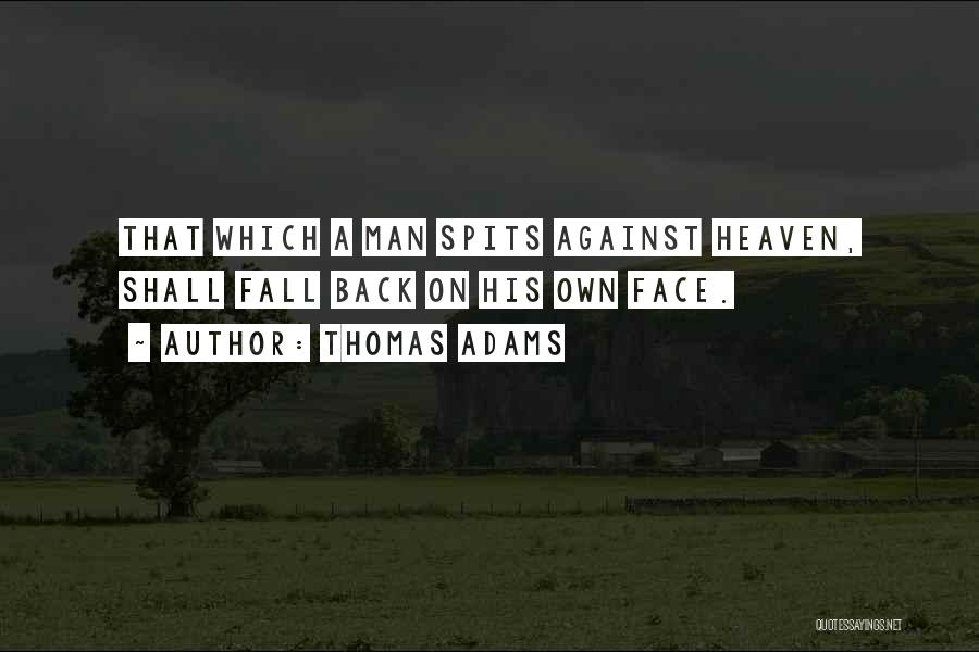 Thomas Adams Quotes: That Which A Man Spits Against Heaven, Shall Fall Back On His Own Face.