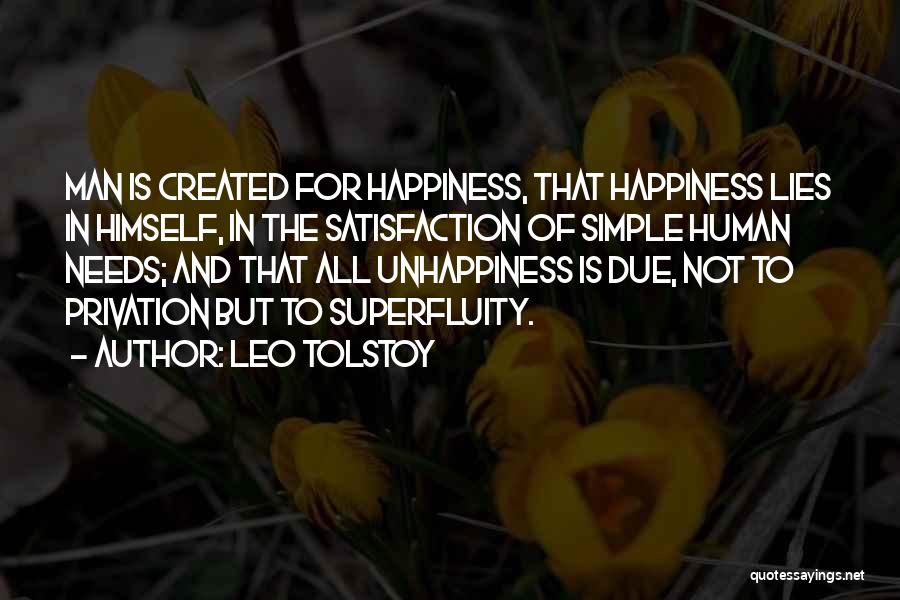 Leo Tolstoy Quotes: Man Is Created For Happiness, That Happiness Lies In Himself, In The Satisfaction Of Simple Human Needs; And That All