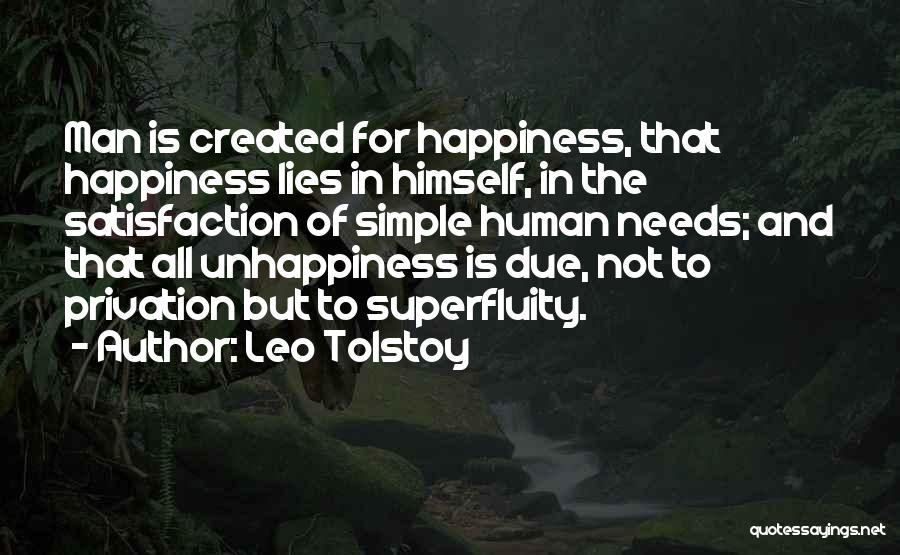 Leo Tolstoy Quotes: Man Is Created For Happiness, That Happiness Lies In Himself, In The Satisfaction Of Simple Human Needs; And That All