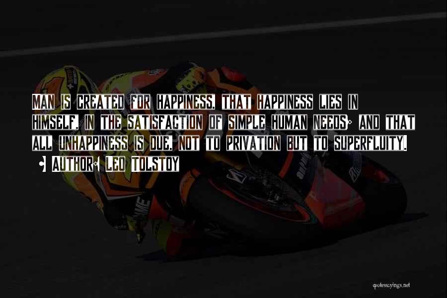 Leo Tolstoy Quotes: Man Is Created For Happiness, That Happiness Lies In Himself, In The Satisfaction Of Simple Human Needs; And That All