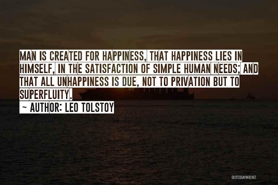 Leo Tolstoy Quotes: Man Is Created For Happiness, That Happiness Lies In Himself, In The Satisfaction Of Simple Human Needs; And That All