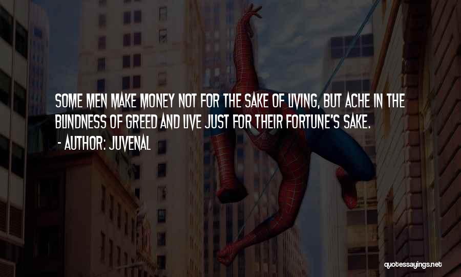 Juvenal Quotes: Some Men Make Money Not For The Sake Of Living, But Ache In The Blindness Of Greed And Live Just