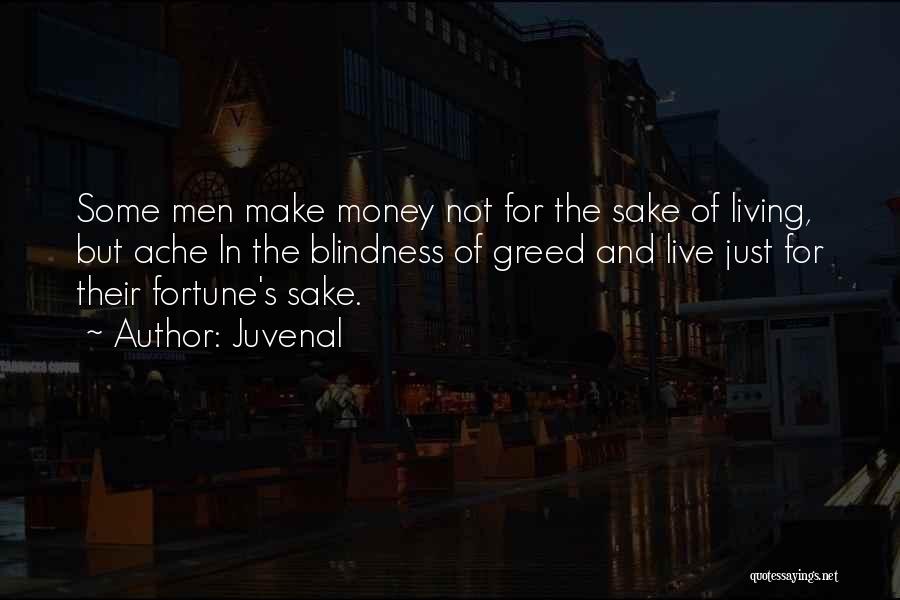 Juvenal Quotes: Some Men Make Money Not For The Sake Of Living, But Ache In The Blindness Of Greed And Live Just