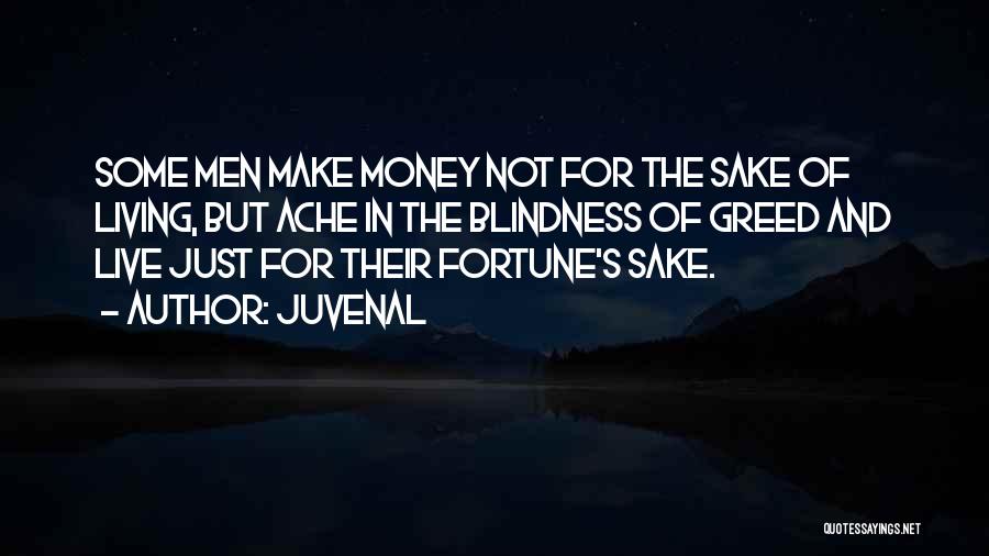 Juvenal Quotes: Some Men Make Money Not For The Sake Of Living, But Ache In The Blindness Of Greed And Live Just