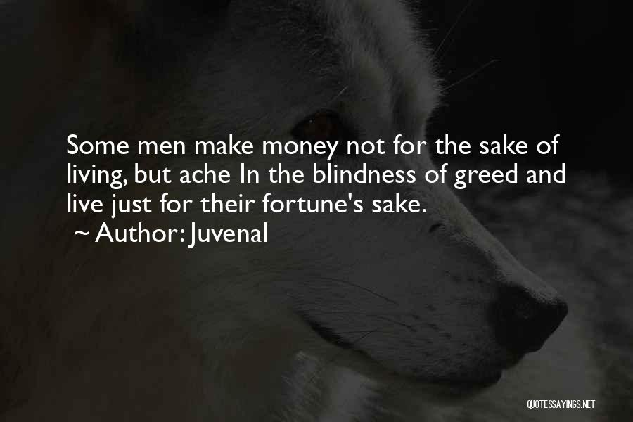 Juvenal Quotes: Some Men Make Money Not For The Sake Of Living, But Ache In The Blindness Of Greed And Live Just