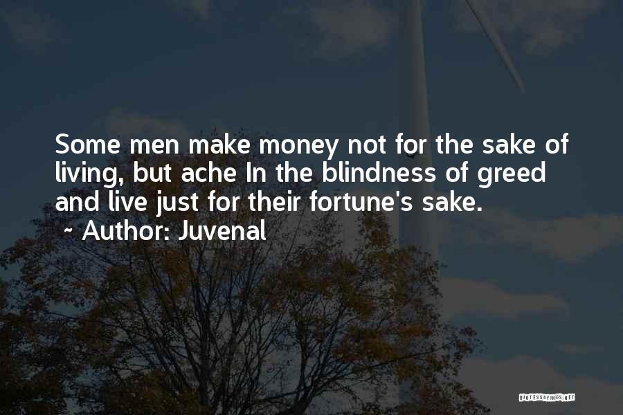 Juvenal Quotes: Some Men Make Money Not For The Sake Of Living, But Ache In The Blindness Of Greed And Live Just