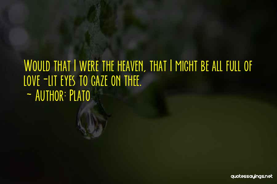 Plato Quotes: Would That I Were The Heaven, That I Might Be All Full Of Love-lit Eyes To Gaze On Thee.