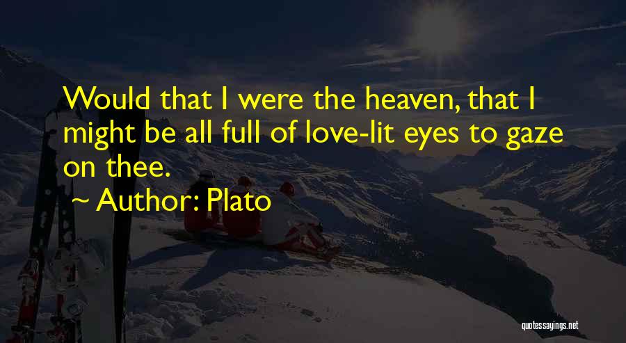 Plato Quotes: Would That I Were The Heaven, That I Might Be All Full Of Love-lit Eyes To Gaze On Thee.