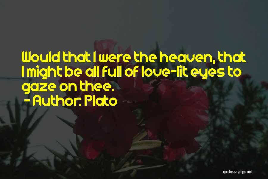 Plato Quotes: Would That I Were The Heaven, That I Might Be All Full Of Love-lit Eyes To Gaze On Thee.